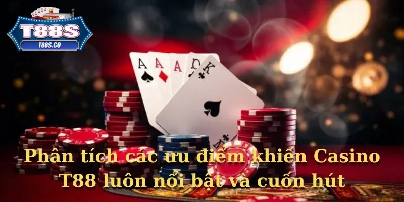 Ưu điểm chỉ casino T88 sở hữu