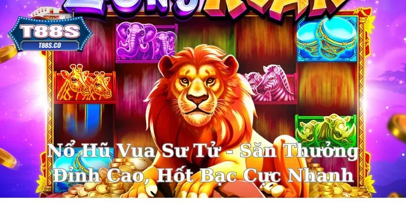 nổ hũ vua sư tử tại nhà cái t88s.co