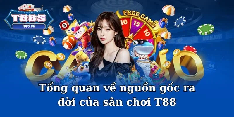 Tổng quan về nguồn gốc ra đời của sân chơi T88 