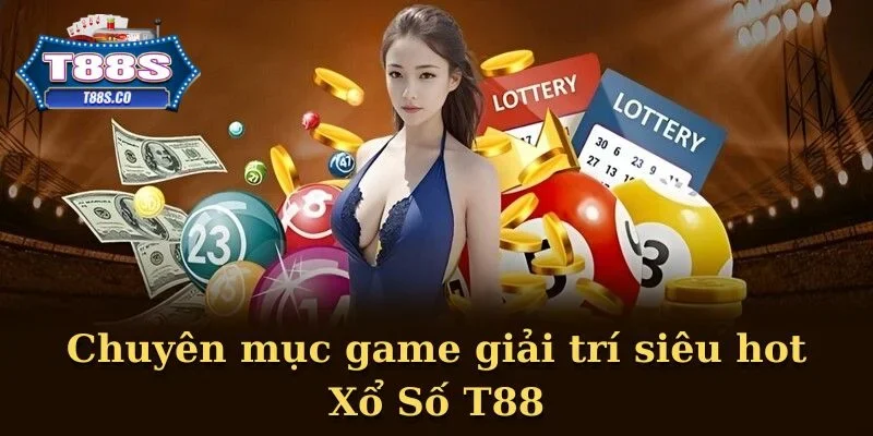 Chuyên mục game giải trí siêu hot Xổ Số T88