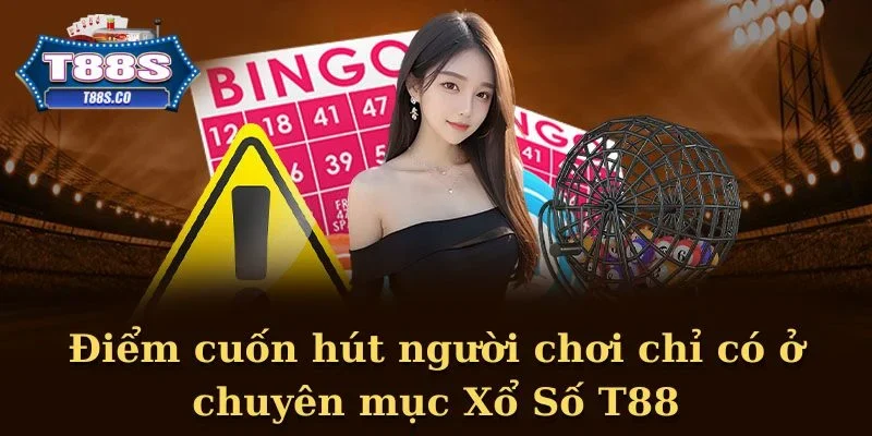 Điểm cuốn hút người chơi chỉ có ở chuyên mục Xổ Số T88